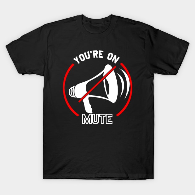 You're On Mute Megaphone Funny Meme T-Shirt by CharJens